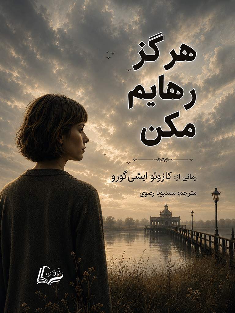 هرگز رهایم مکن, Never Let Me Go, 978-622-19789-5-3, نویسنده:کازوئو ایشی‌گورو, Kazuo Ishiguro (石黒 一雄), مترجم:سیدپویا رضوی, Seyed Pouya Razavi